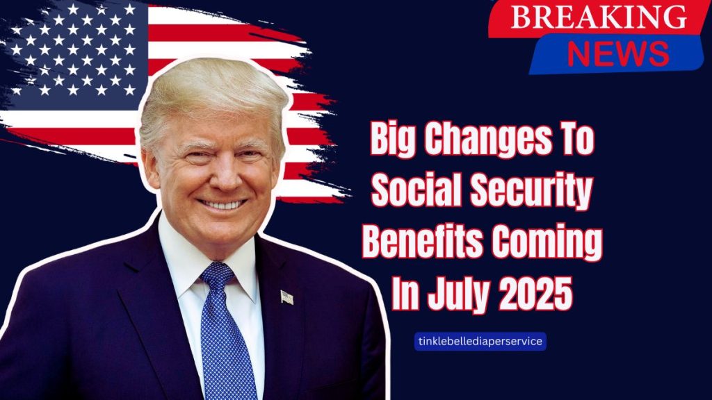 Big Changes To Social Security Benefits Coming In July 2025 – What You Need To Know