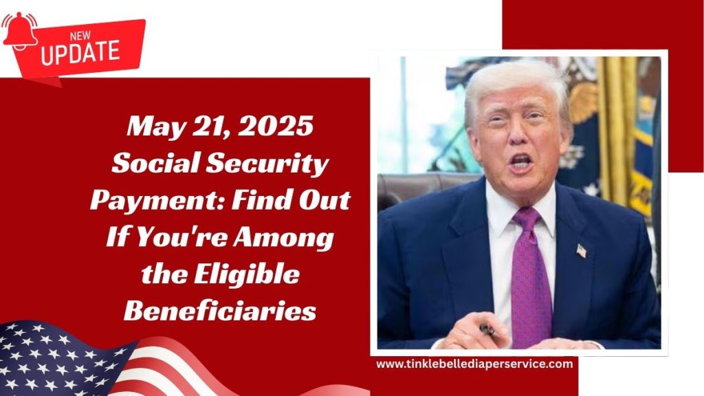May 21, 2025 Social Security Payment: Find Out If You're Among the Eligible Beneficiaries