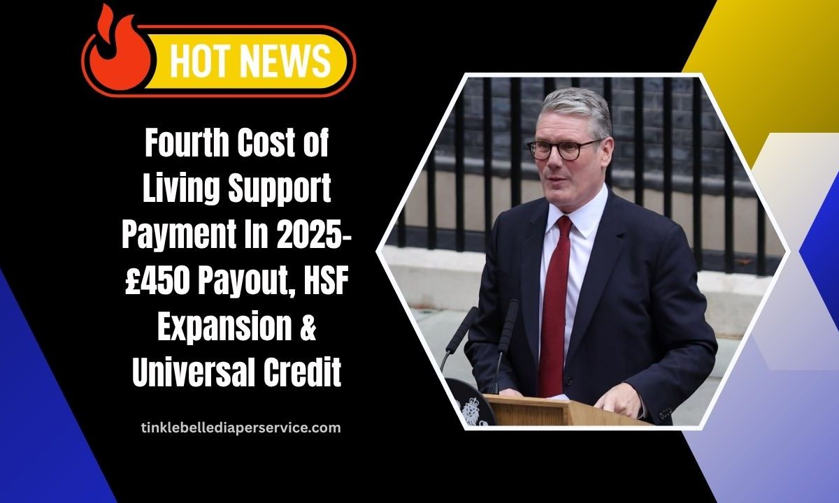 Fourth Cost of Living Support Payment In 2025- £450 Payout, HSF Expansion & Universal Credit Changes Explained