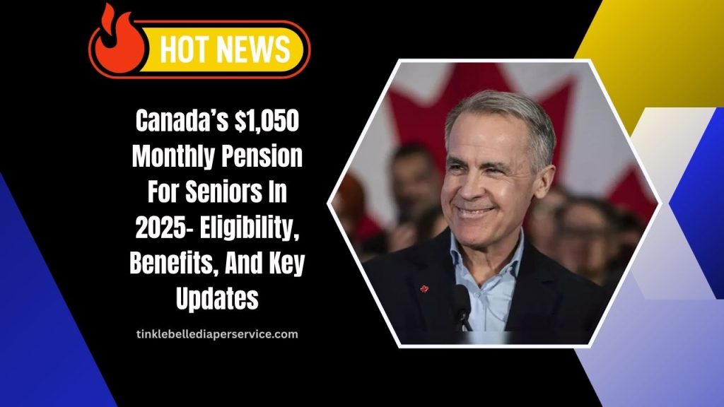 Canada’s $1,050 Monthly Pension For Seniors In 2025- Eligibility, Benefits, And Key Updates