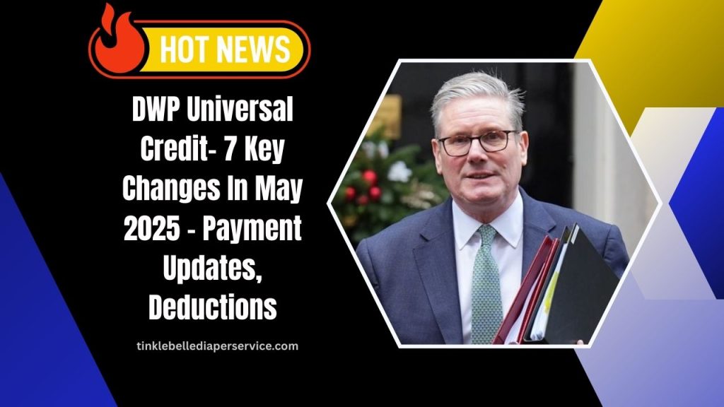DWP Universal Credit- 7 Key Changes In May 2025 – Payment Updates, Deductions, And More