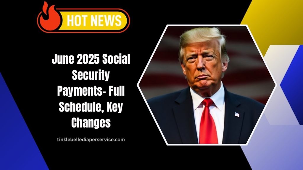 June 2025 Social Security Payments- Full Schedule, Key Changes, And What You Need To Know