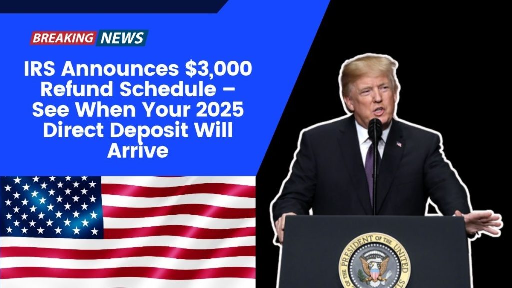 IRS Announces $3,000 Refund Schedule – See When Your 2025 Direct Deposit Will Arrive